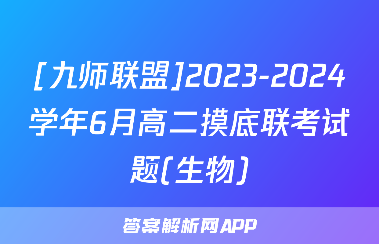 [九师联盟]2023-2024学年6月高二摸底联考试题(生物)