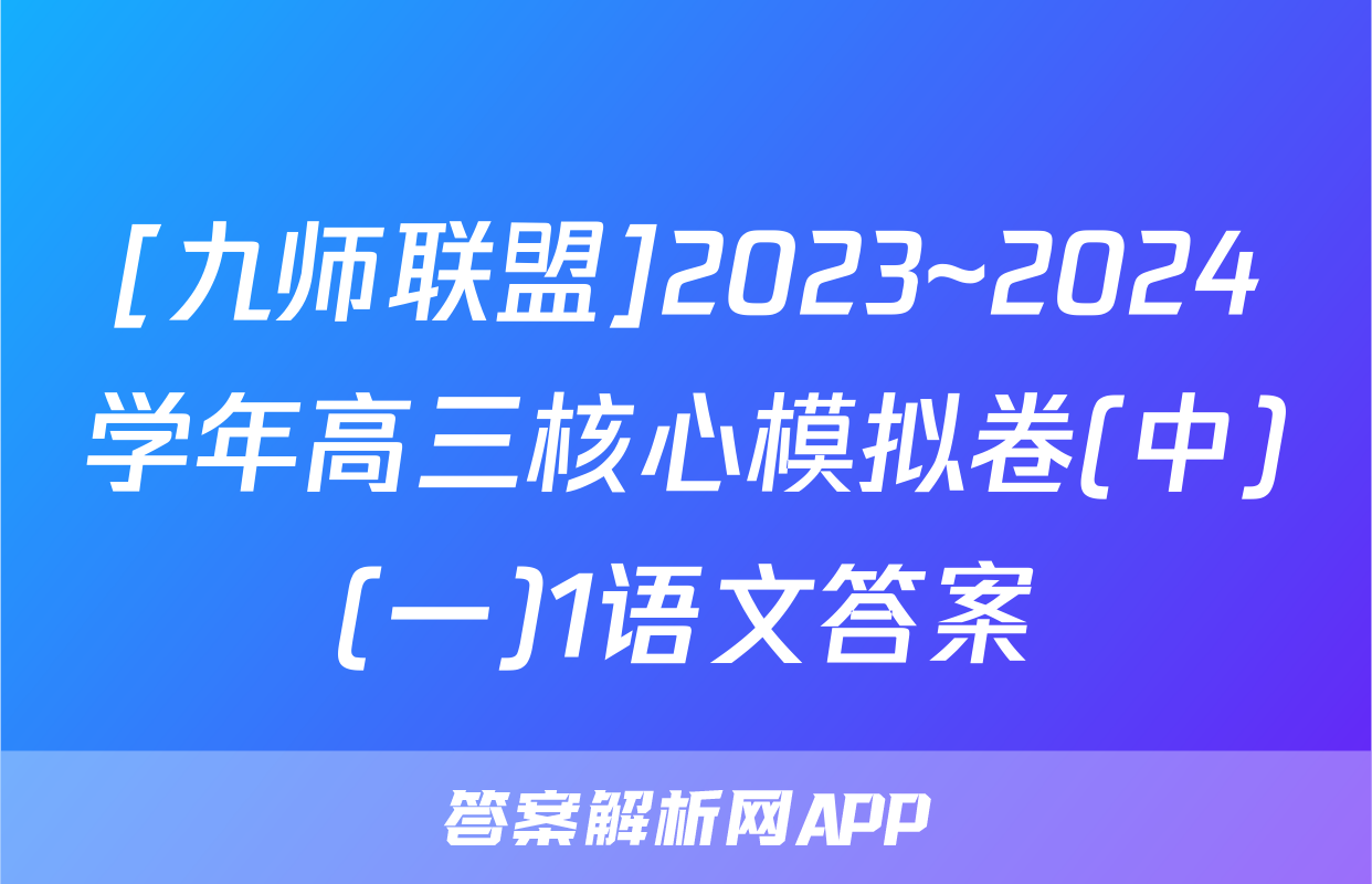 [九师联盟]2023~2024学年高三核心模拟卷(中)(一)1语文答案