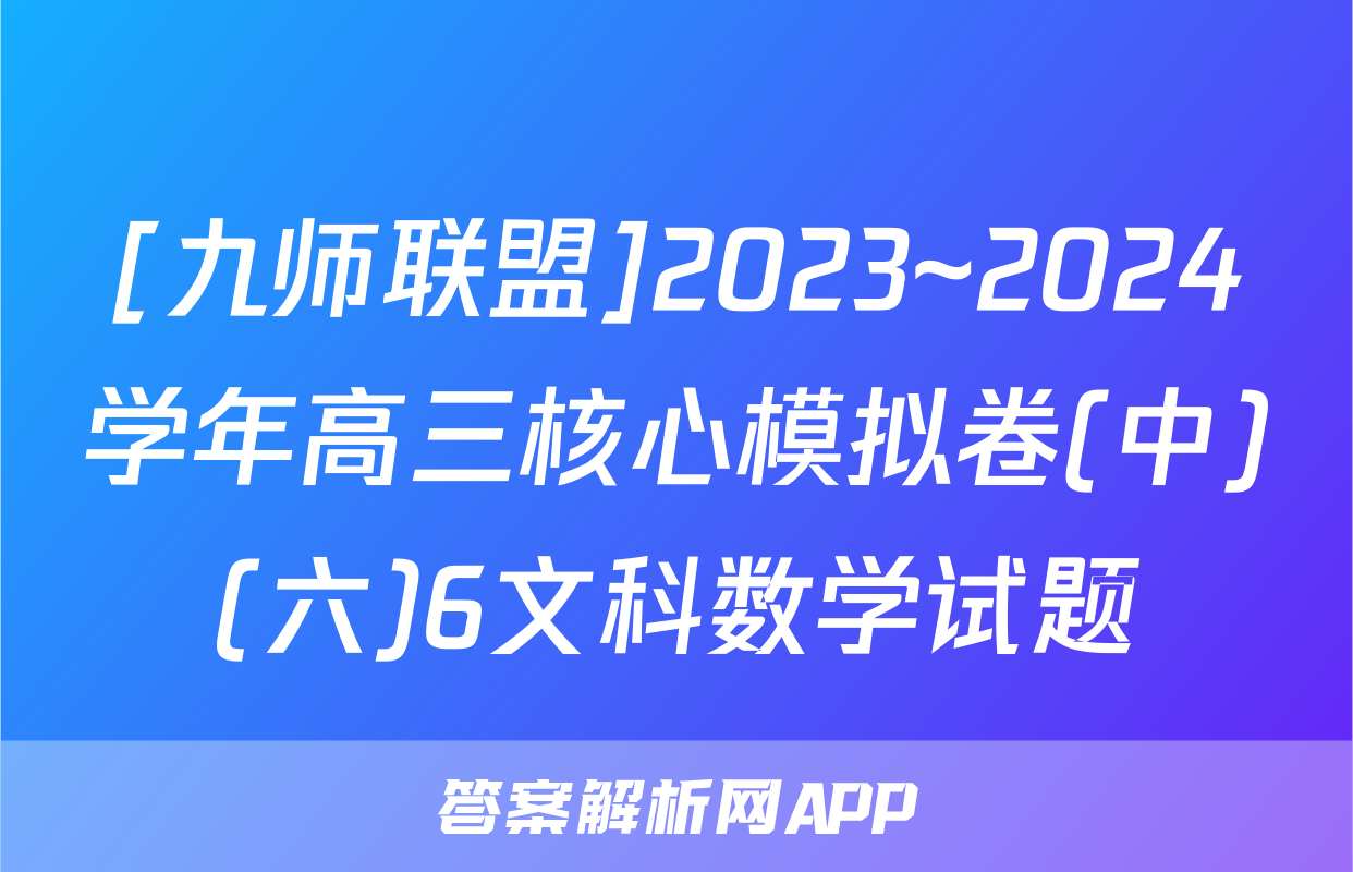 [九师联盟]2023~2024学年高三核心模拟卷(中)(六)6文科数学试题