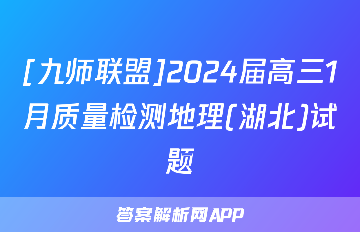 [九师联盟]2024届高三1月质量检测地理(湖北)试题