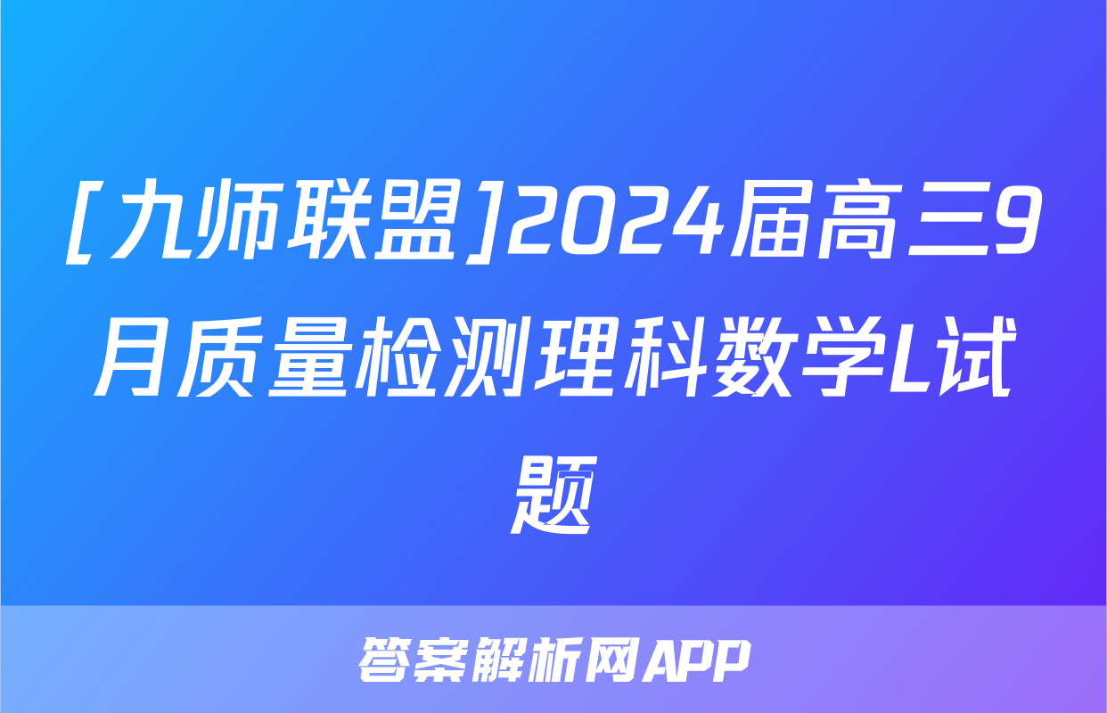 [九师联盟]2024届高三9月质量检测理科数学L试题