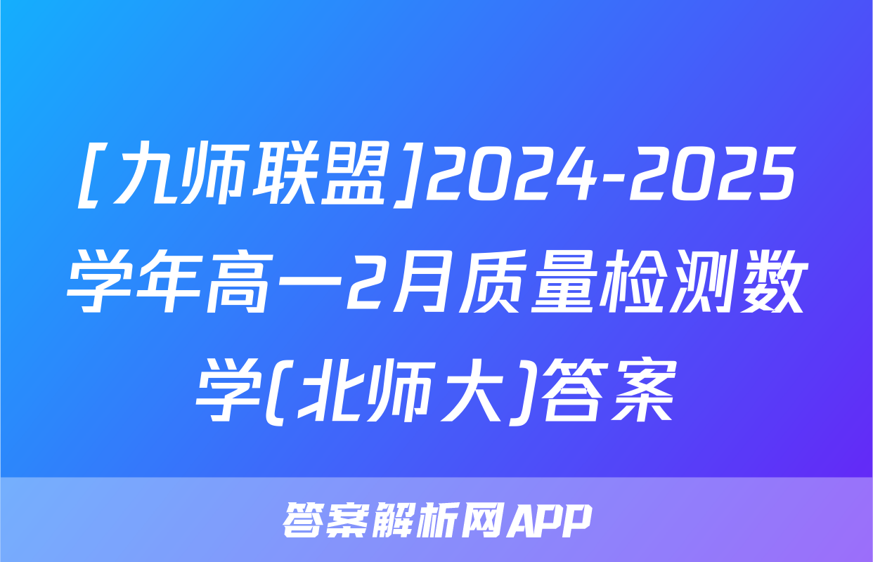 [九师联盟]2024-2025学年高一2月质量检测数学(北师大)答案