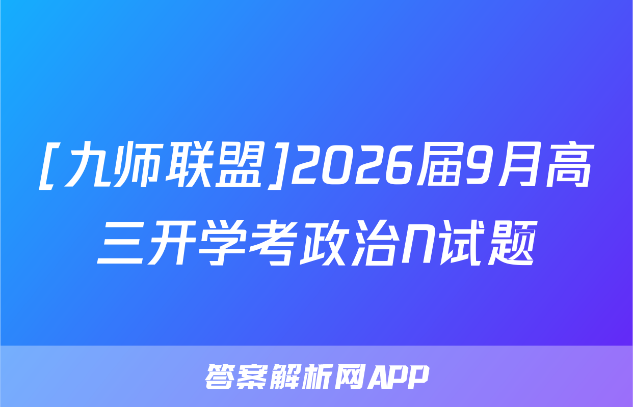 [九师联盟]2026届9月高三开学考政治N试题