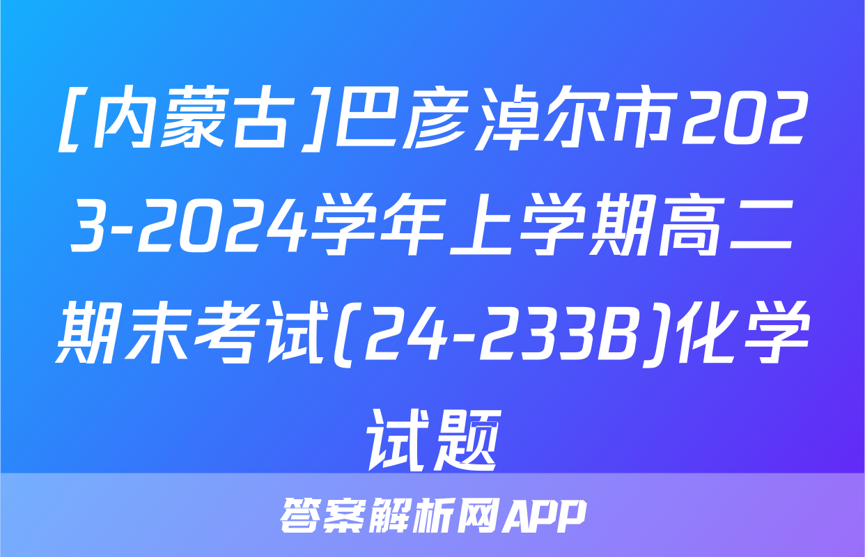 [内蒙古]巴彦淖尔市2023-2024学年上学期高二期末考试(24-233B)化学试题