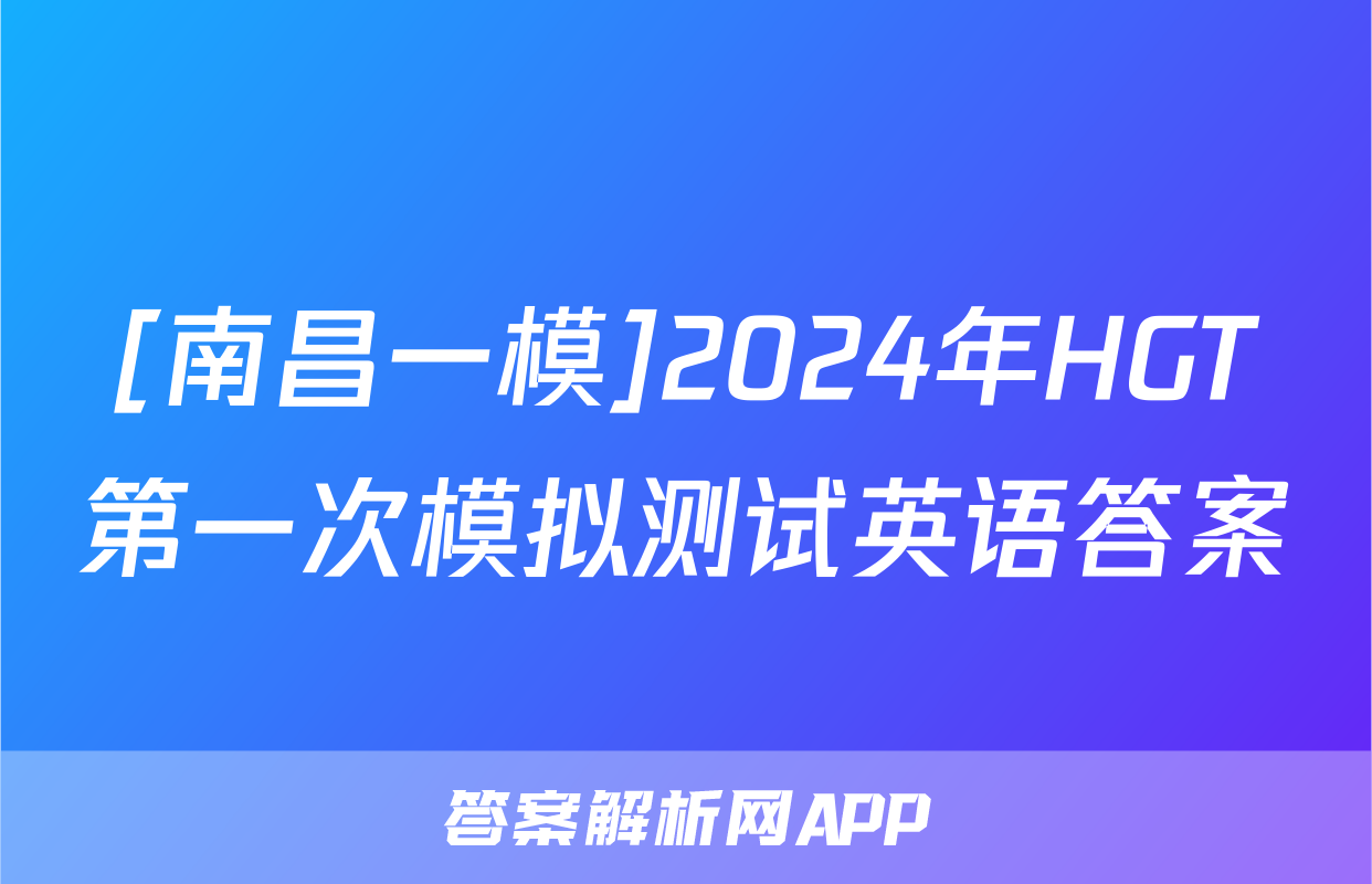[南昌一模]2024年HGT第一次模拟测试英语答案