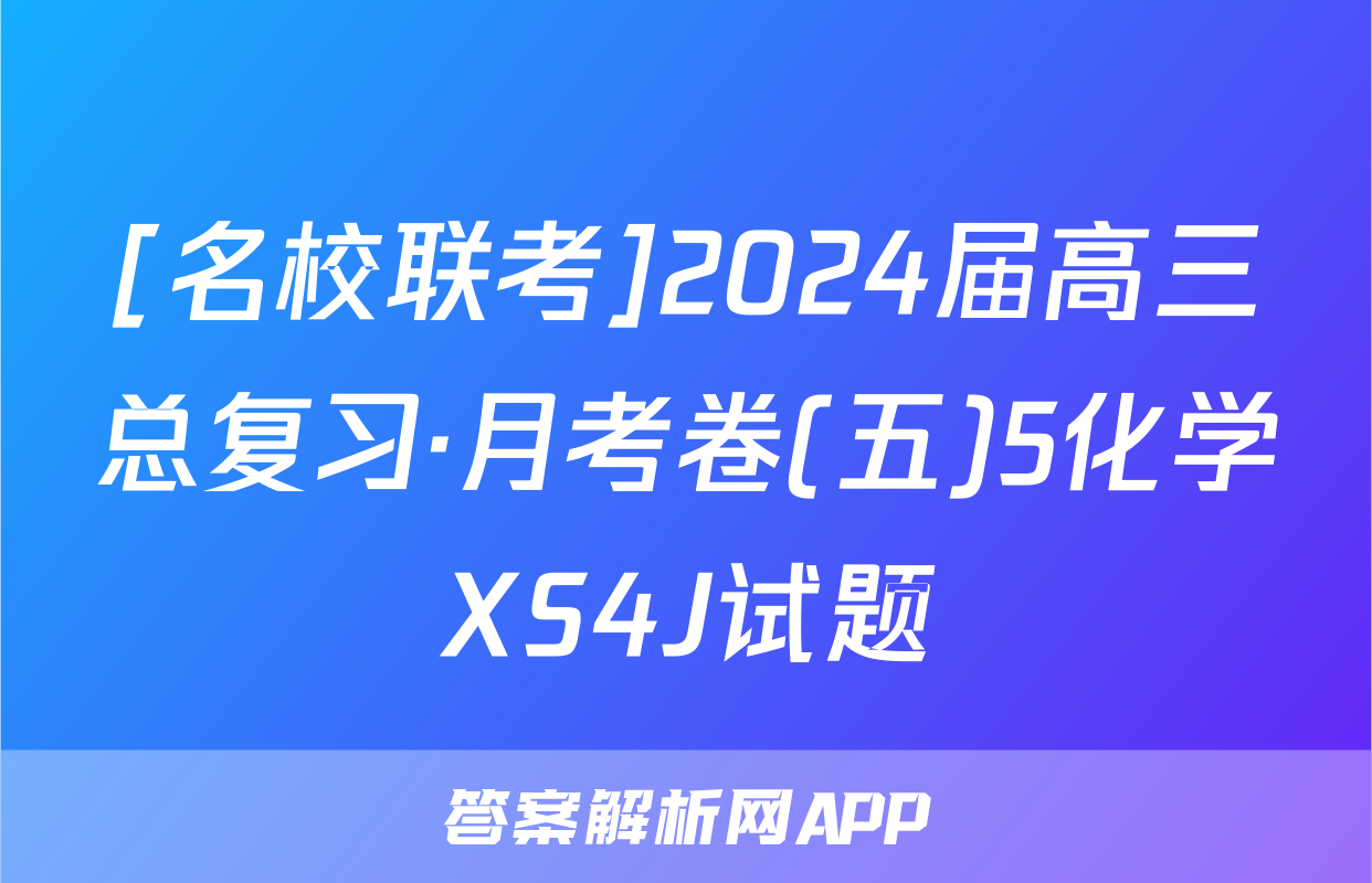 [名校联考]2024届高三总复习·月考卷(五)5化学XS4J试题