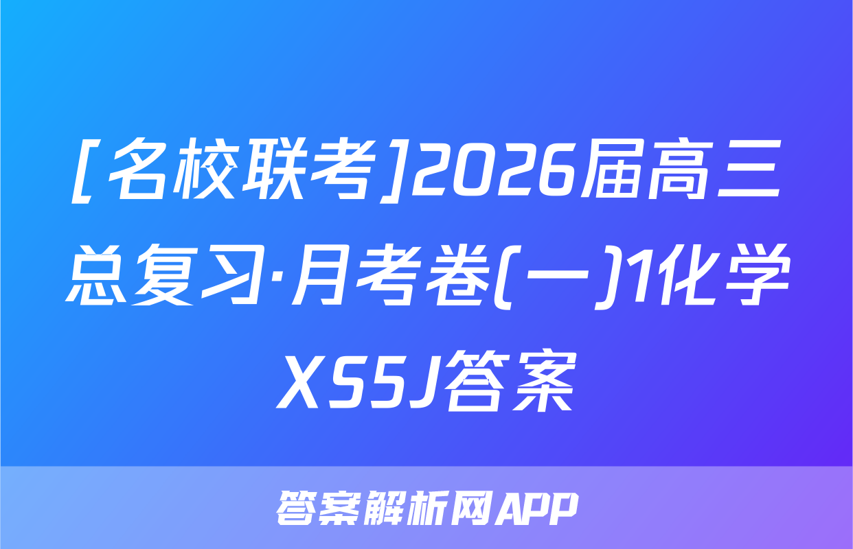 [名校联考]2026届高三总复习·月考卷(一)1化学XS5J答案