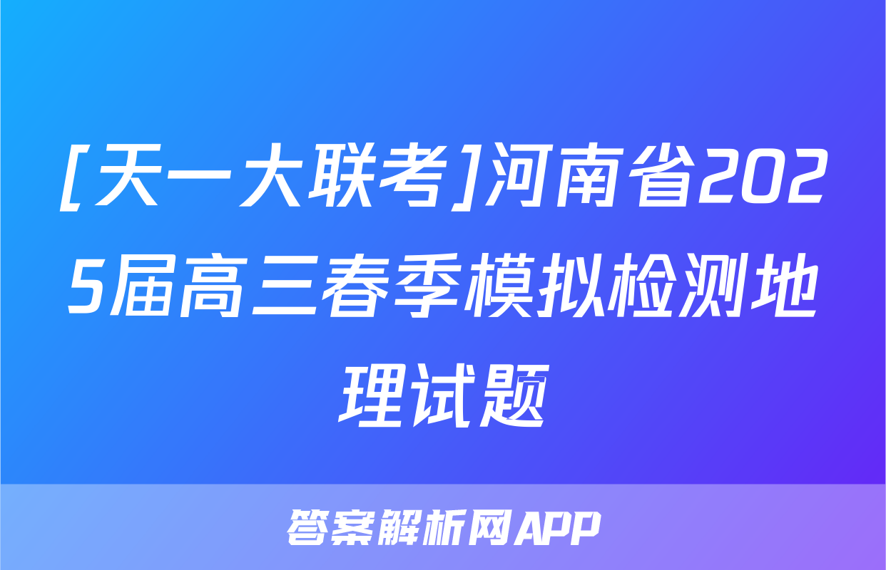 [天一大联考]河南省2025届高三春季模拟检测地理试题