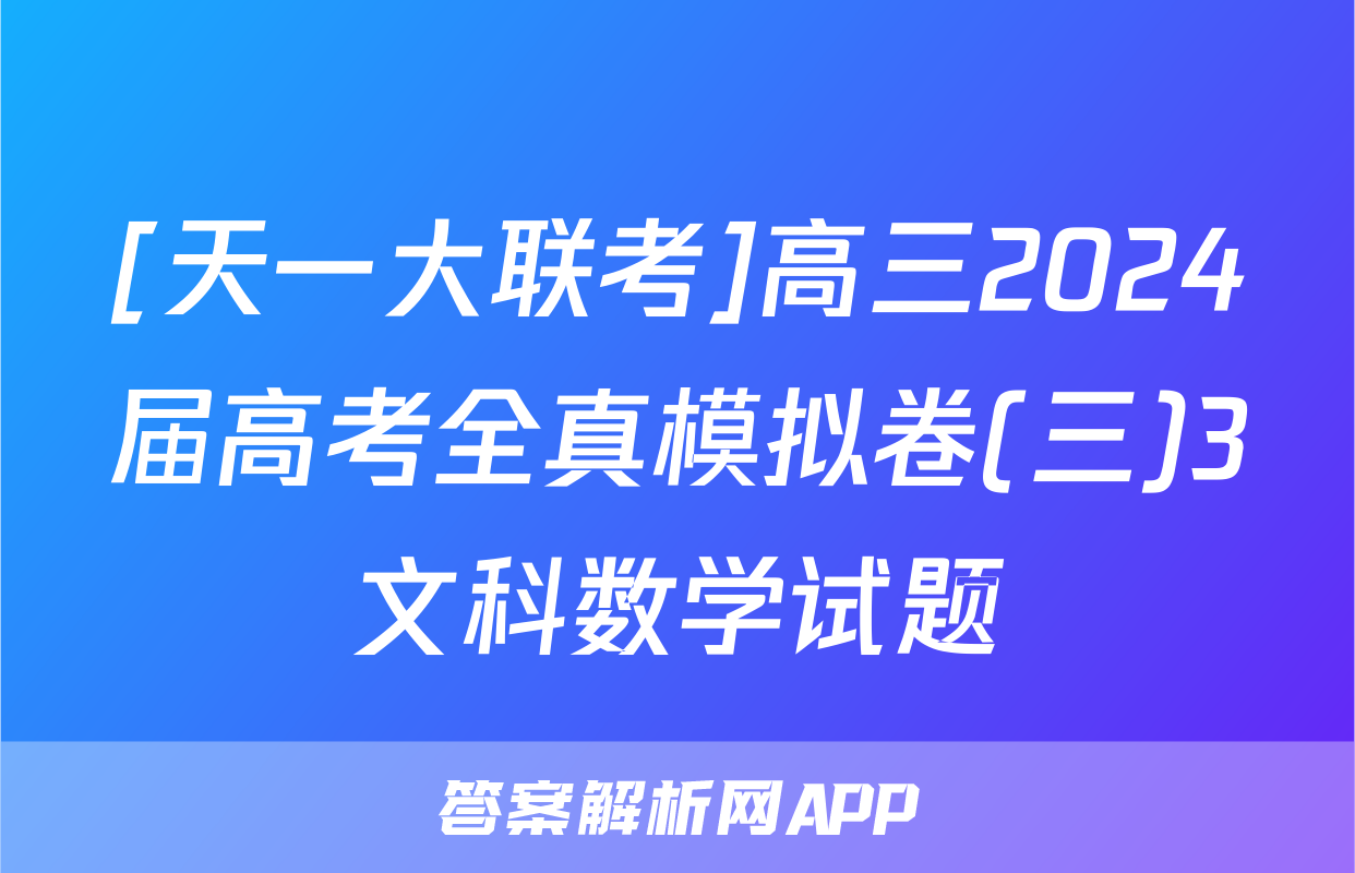 [天一大联考]高三2024届高考全真模拟卷(三)3文科数学试题
