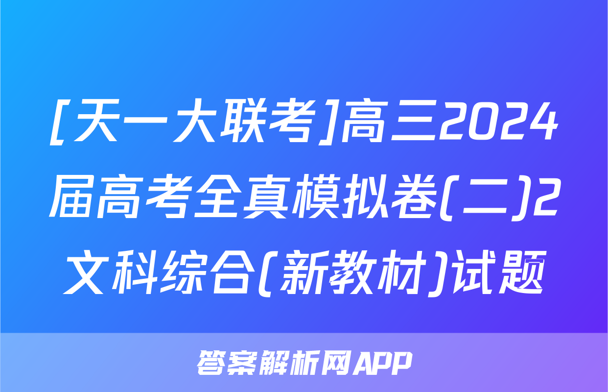 [天一大联考]高三2024届高考全真模拟卷(二)2文科综合(新教材)试题