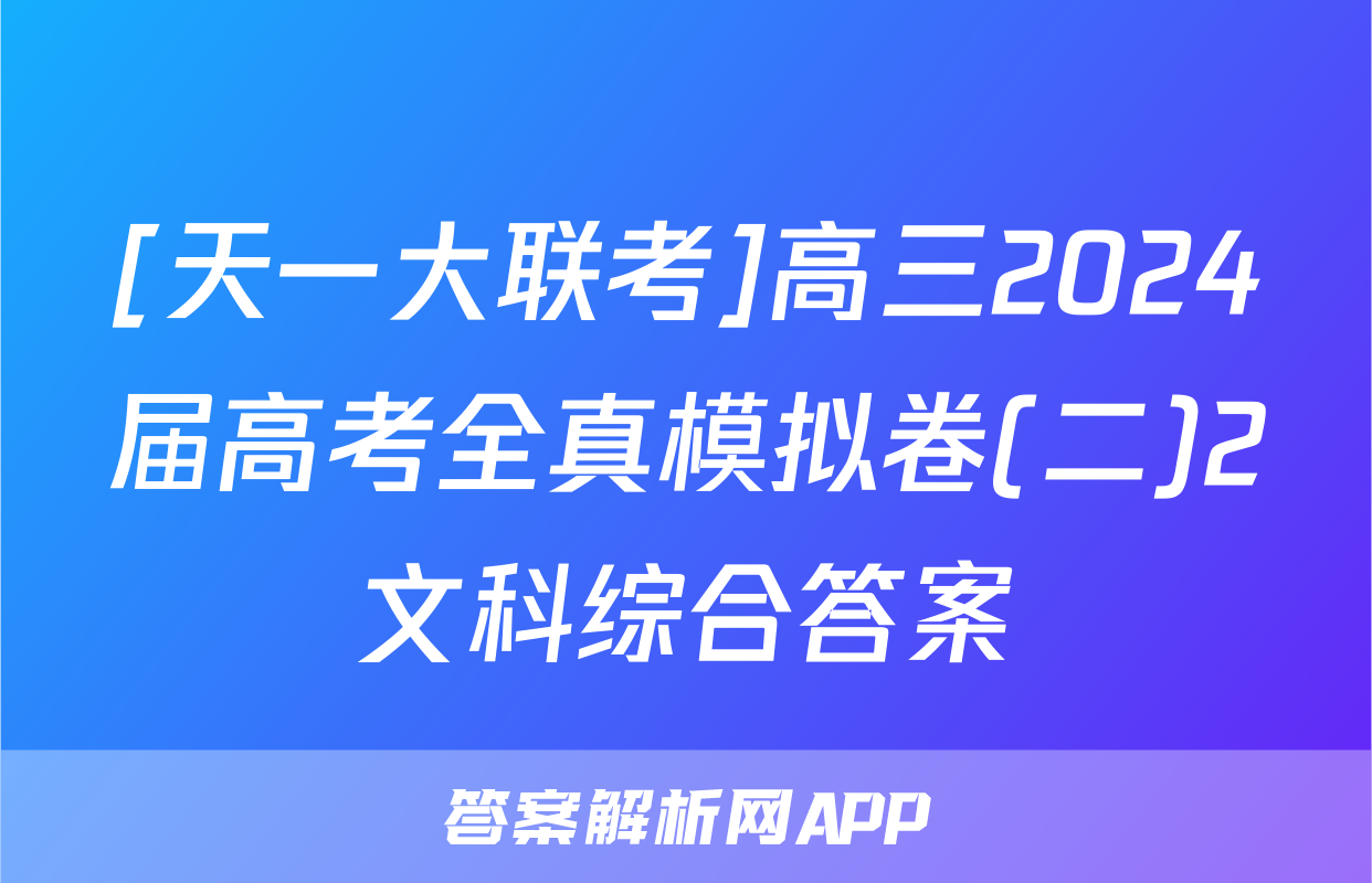 [天一大联考]高三2024届高考全真模拟卷(二)2文科综合答案