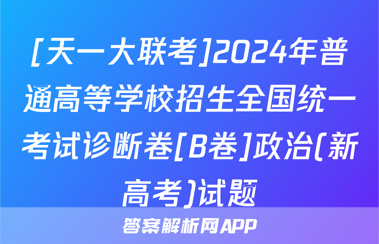 [天一大联考]2024年普通高等学校招生全国统一考试诊断卷[B卷]政治(新高考)试题
