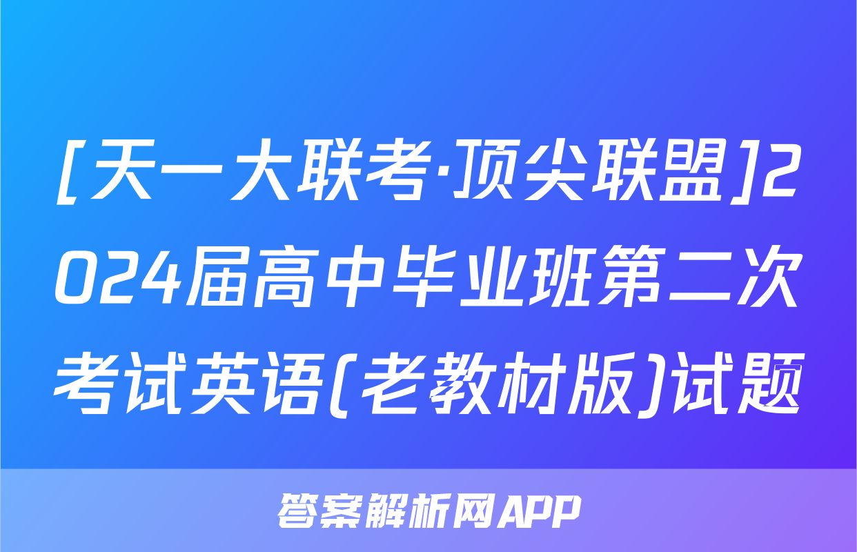 [天一大联考·顶尖联盟]2024届高中毕业班第二次考试英语(老教材版)试题
