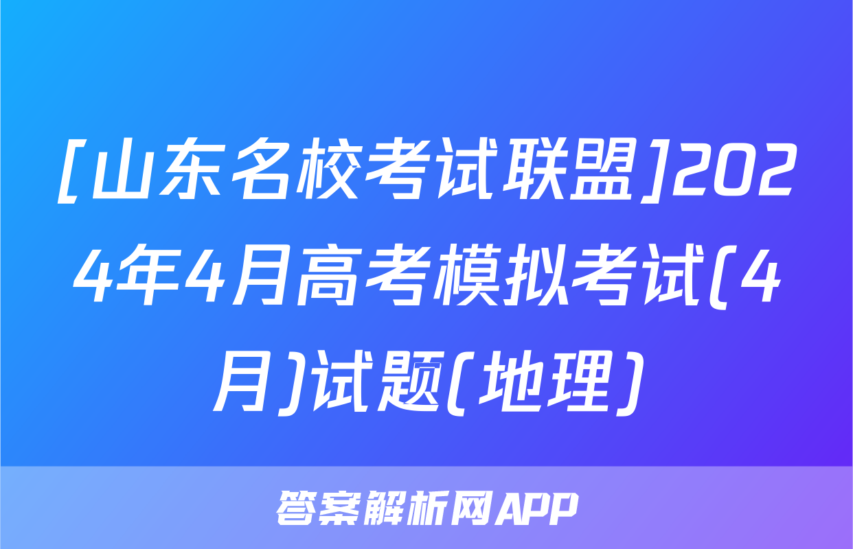 [山东名校考试联盟]2024年4月高考模拟考试(4月)试题(地理)