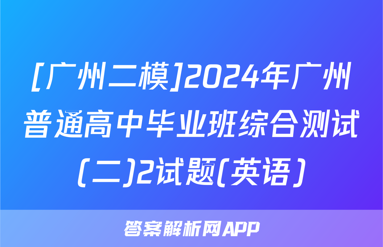 [广州二模]2024年广州普通高中毕业班综合测试(二)2试题(英语)