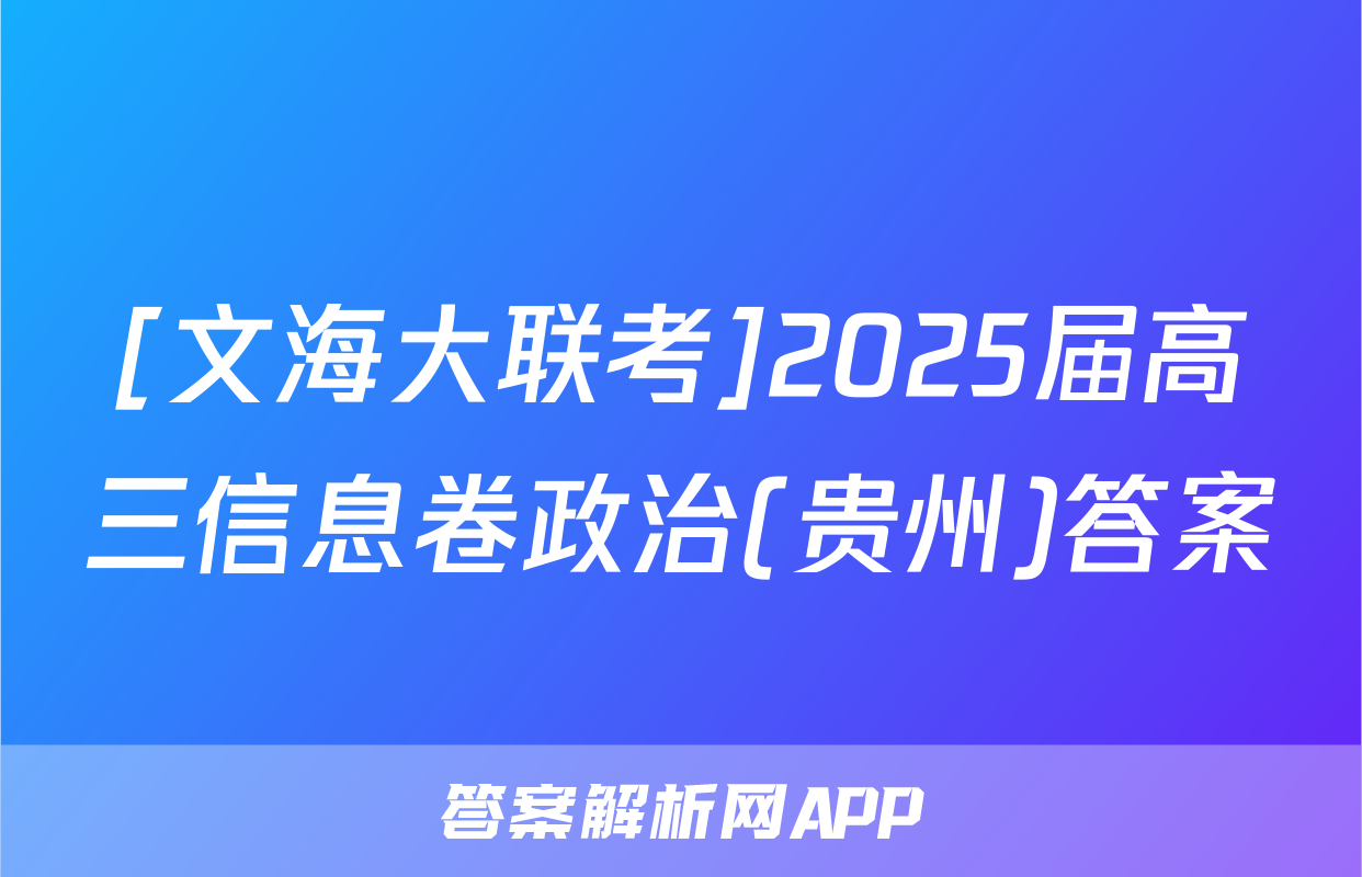 [文海大联考]2025届高三信息卷政治(贵州)答案