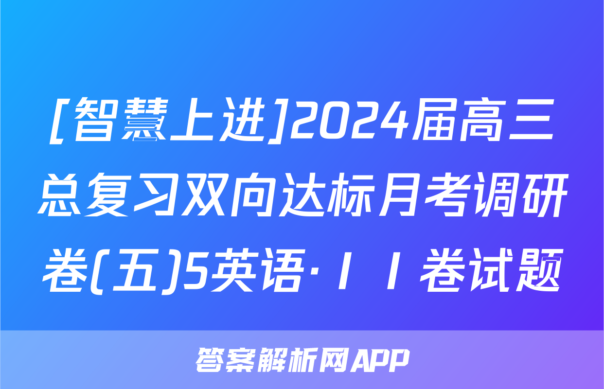 [智慧上进]2024届高三总复习双向达标月考调研卷(五)5英语·ⅠⅠ卷试题
