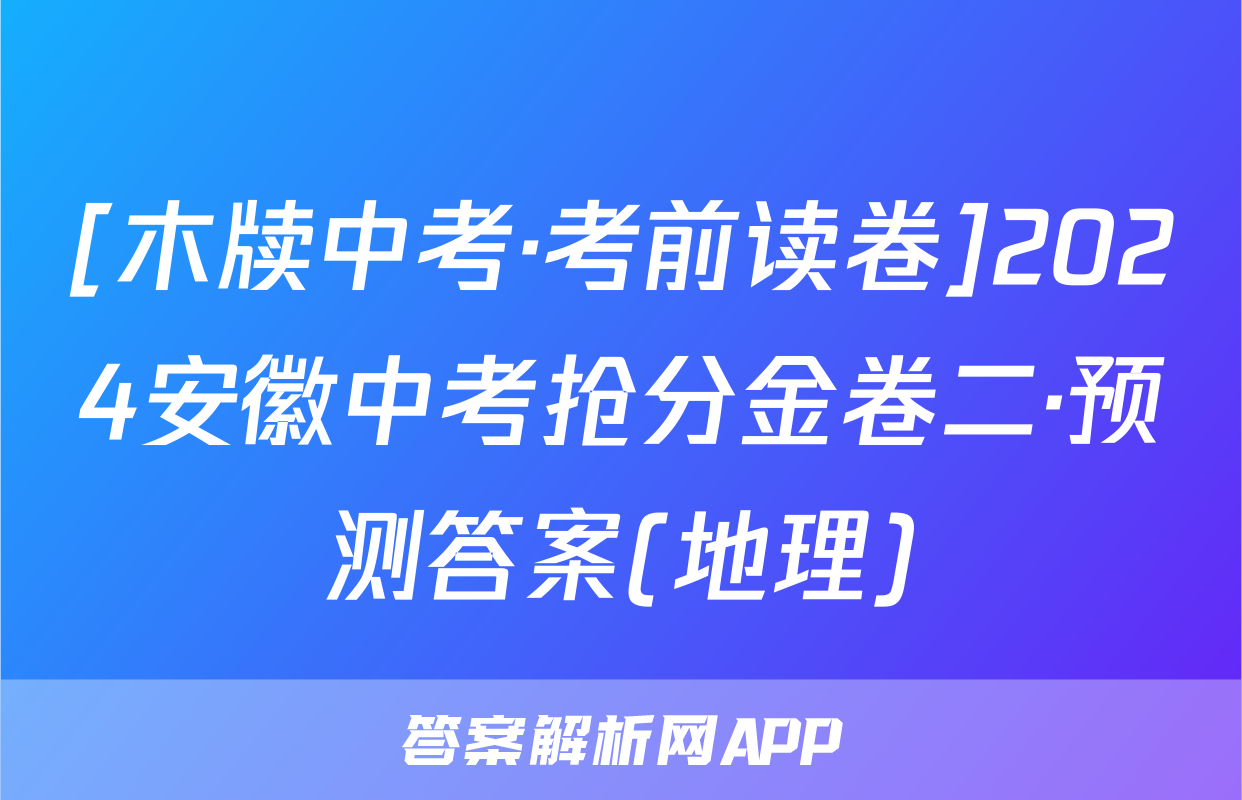 [木牍中考·考前读卷]2024安徽中考抢分金卷二·预测答案(地理)