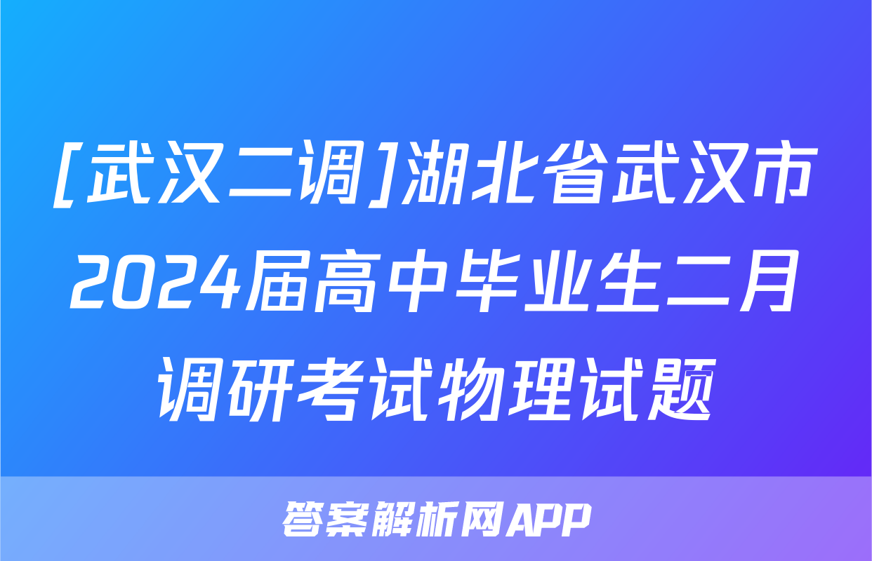 [武汉二调]湖北省武汉市2024届高中毕业生二月调研考试物理试题
