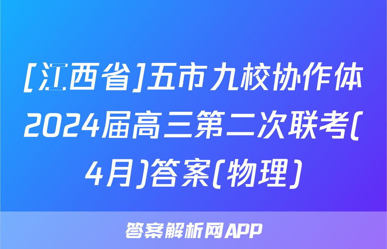 [江西省]五市九校协作体2024届高三第二次联考(4月)答案(物理)