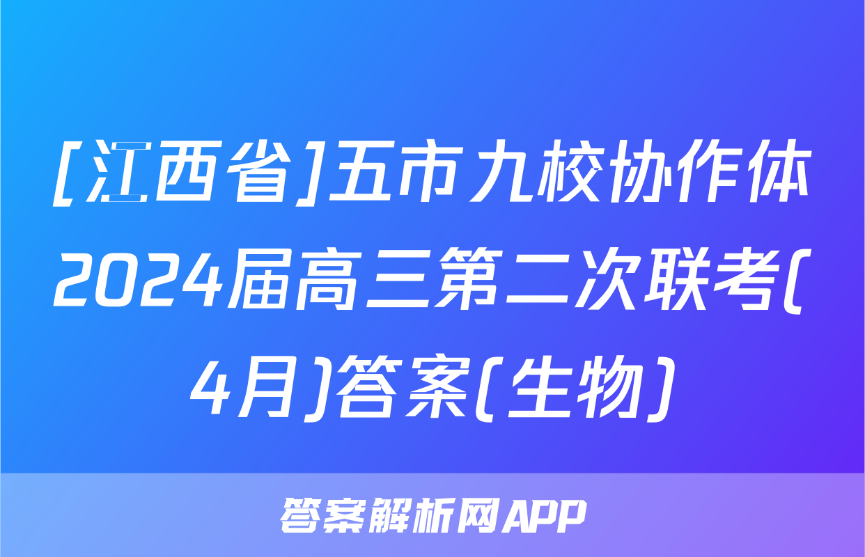 [江西省]五市九校协作体2024届高三第二次联考(4月)答案(生物)