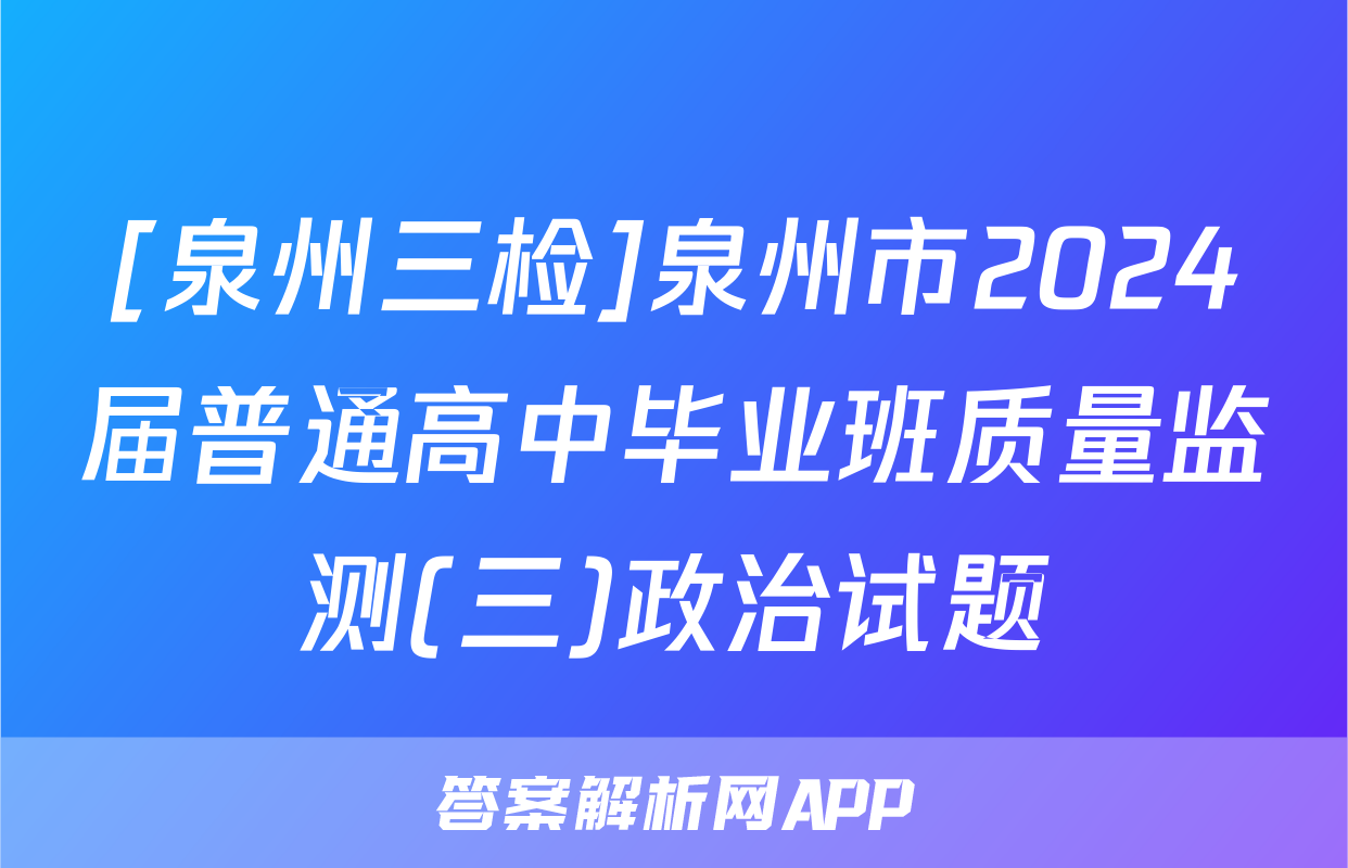[泉州三检]泉州市2024届普通高中毕业班质量监测(三)政治试题