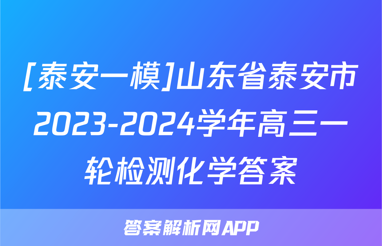 [泰安一模]山东省泰安市2023-2024学年高三一轮检测化学答案