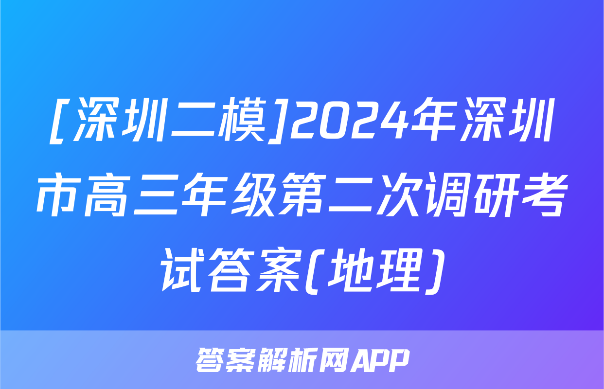 [深圳二模]2024年深圳市高三年级第二次调研考试答案(地理)