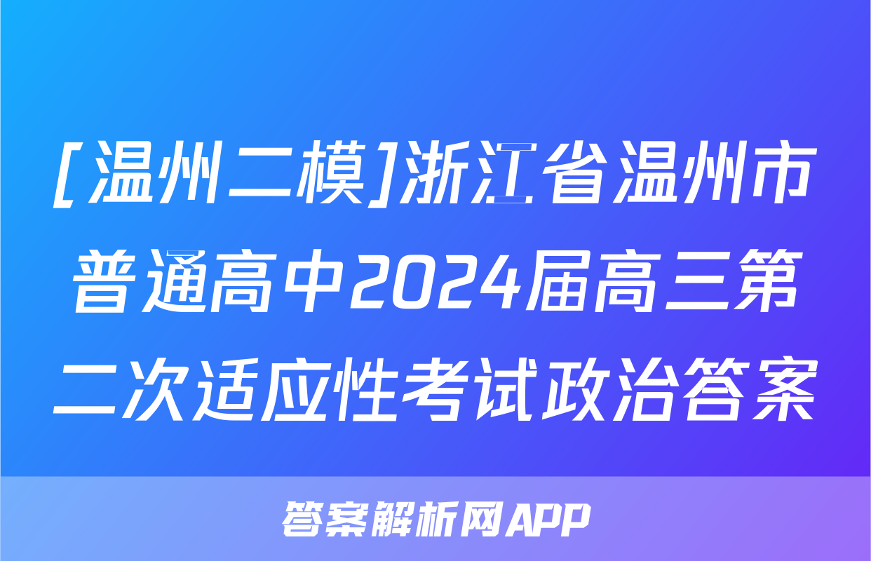 [温州二模]浙江省温州市普通高中2024届高三第二次适应性考试政治答案