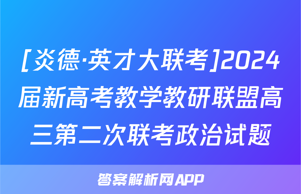 [炎德·英才大联考]2024届新高考教学教研联盟高三第二次联考政治试题