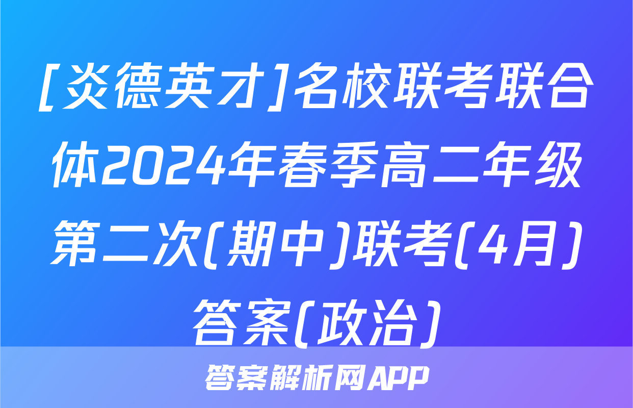 [炎德英才]名校联考联合体2024年春季高二年级第二次(期中)联考(4月)答案(政治)