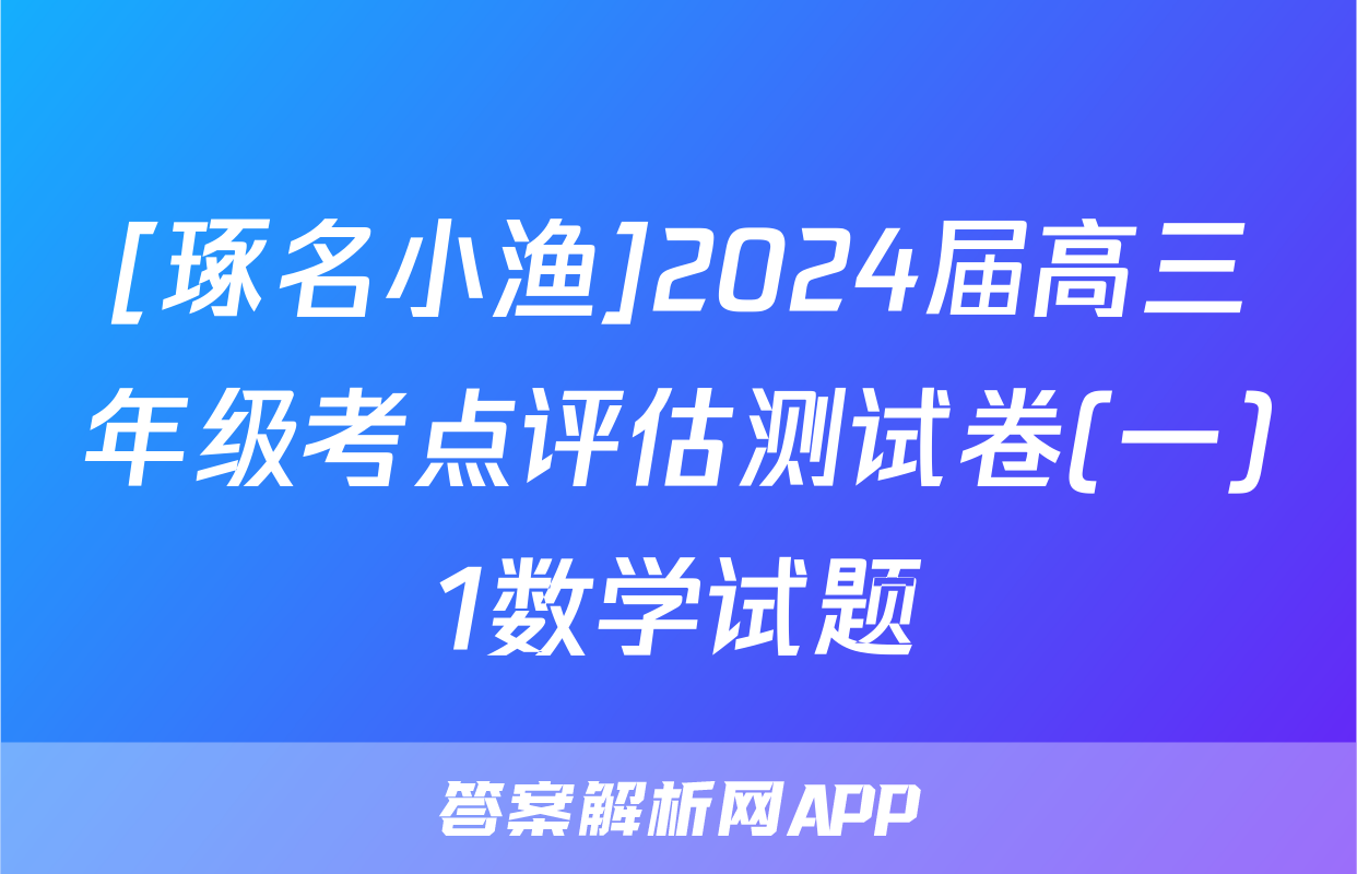 [琢名小渔]2024届高三年级考点评估测试卷(一)1数学试题