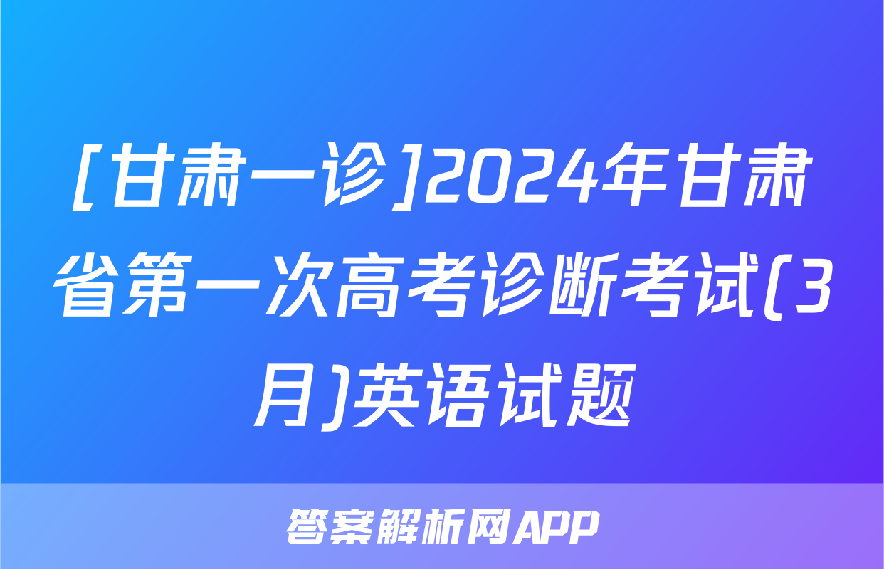 [甘肃一诊]2024年甘肃省第一次高考诊断考试(3月)英语试题