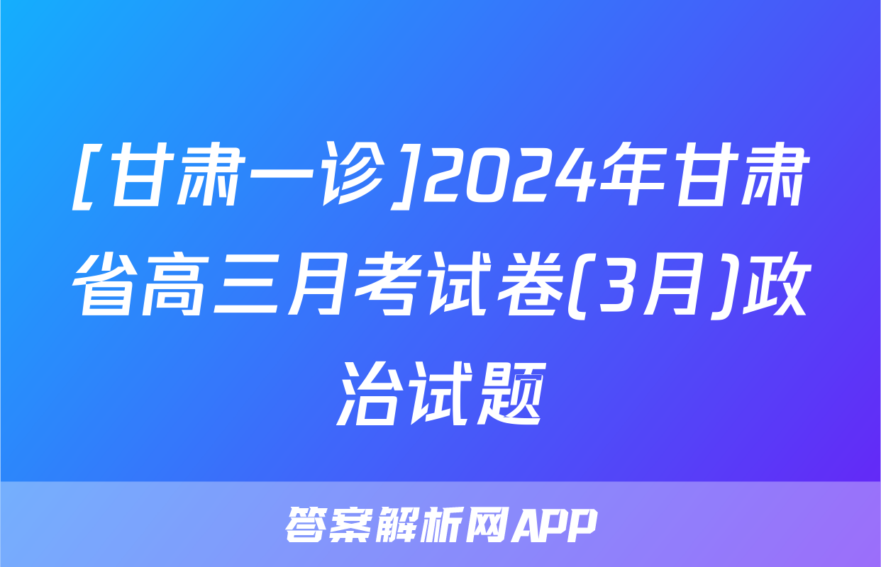 [甘肃一诊]2024年甘肃省高三月考试卷(3月)政治试题