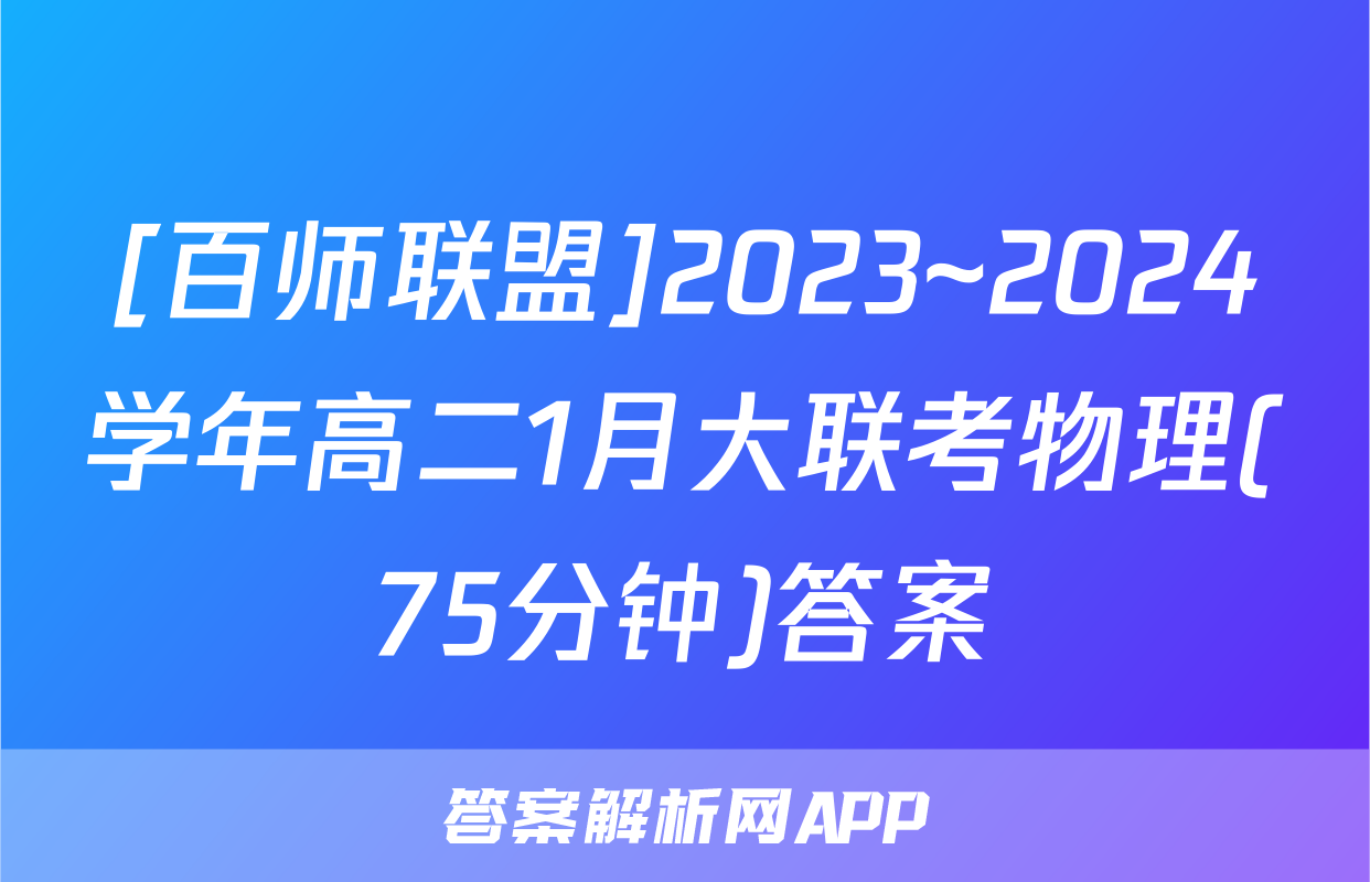 [百师联盟]2023~2024学年高二1月大联考物理(75分钟)答案