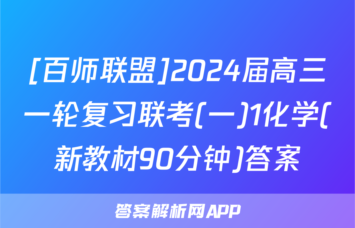 [百师联盟]2024届高三一轮复习联考(一)1化学(新教材90分钟)答案