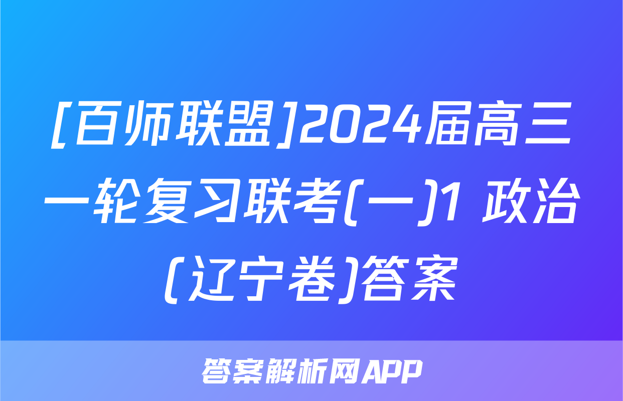 [百师联盟]2024届高三一轮复习联考(一)1 政治(辽宁卷)答案