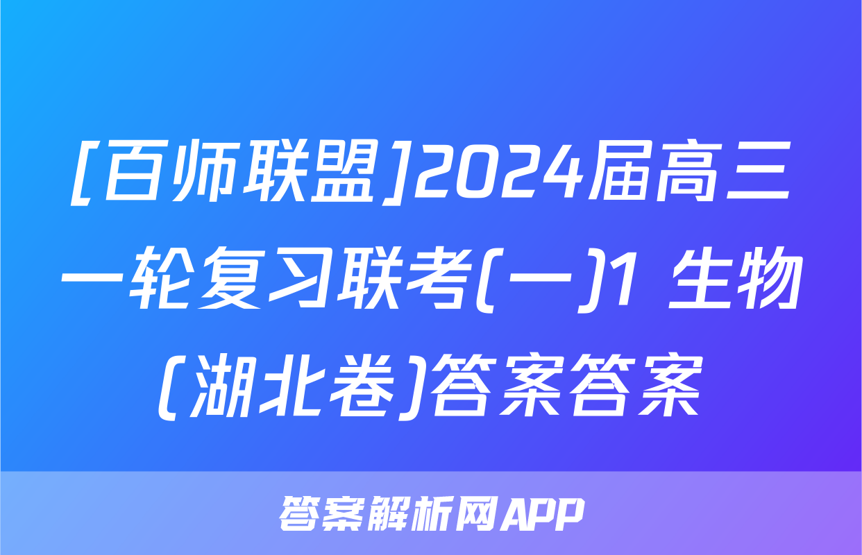 [百师联盟]2024届高三一轮复习联考(一)1 生物(湖北卷)答案答案