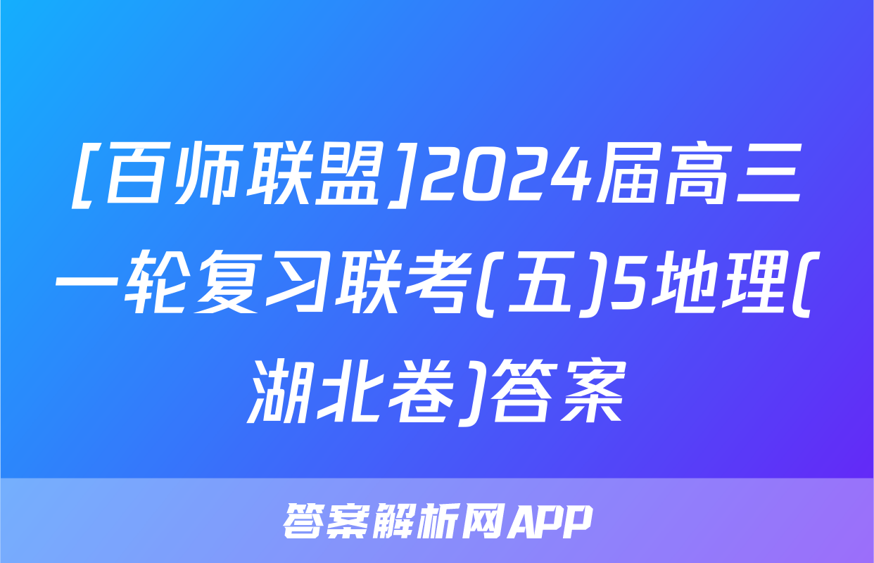 [百师联盟]2024届高三一轮复习联考(五)5地理(湖北卷)答案