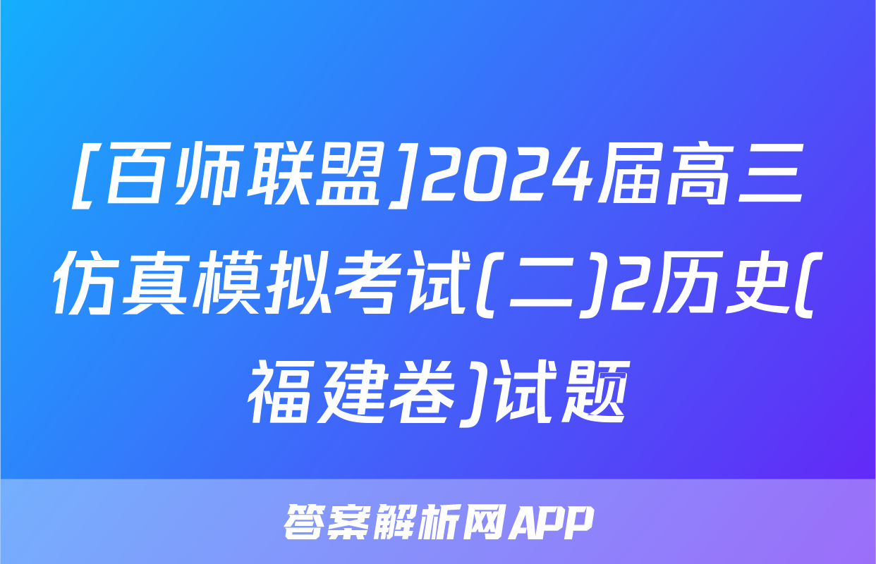 [百师联盟]2024届高三仿真模拟考试(二)2历史(福建卷)试题