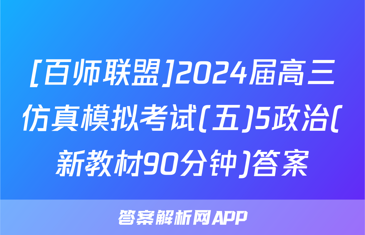[百师联盟]2024届高三仿真模拟考试(五)5政治(新教材90分钟)答案
