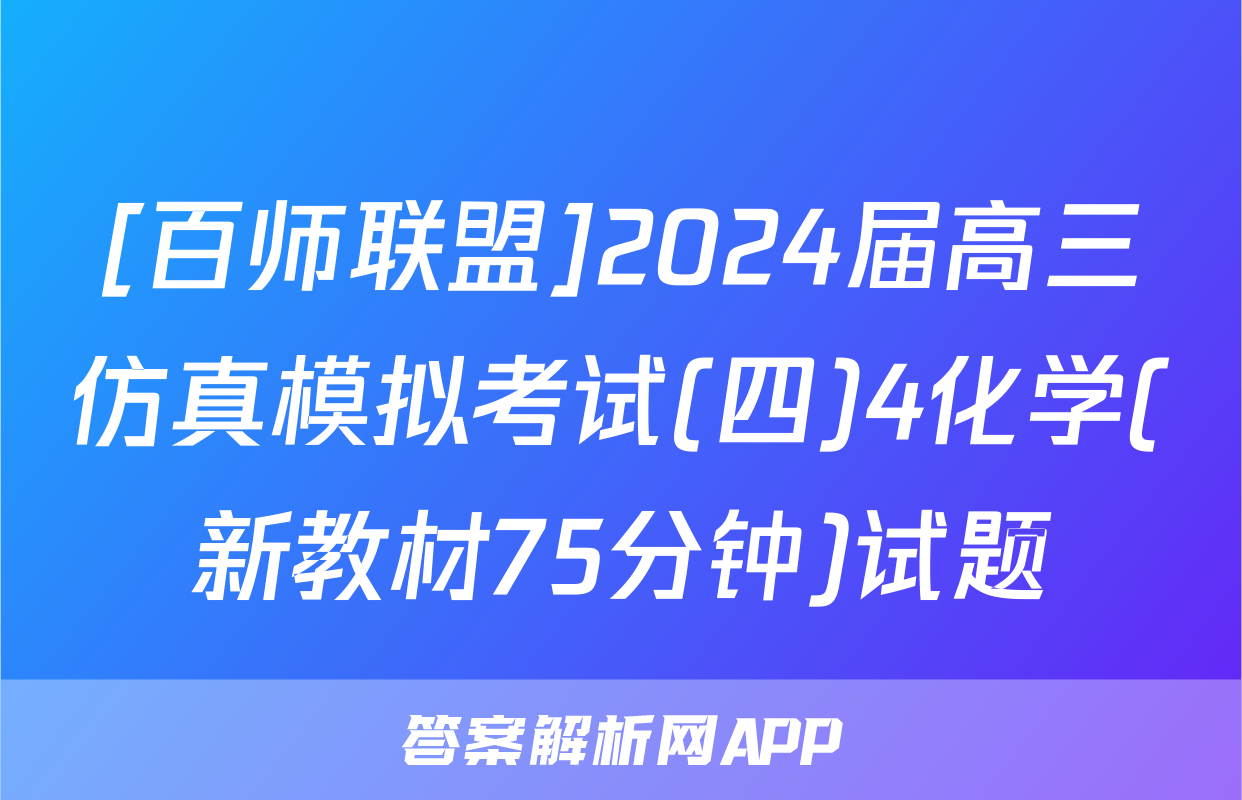 [百师联盟]2024届高三仿真模拟考试(四)4化学(新教材75分钟)试题