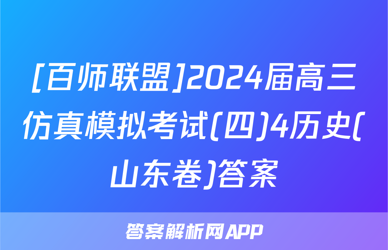 [百师联盟]2024届高三仿真模拟考试(四)4历史(山东卷)答案
