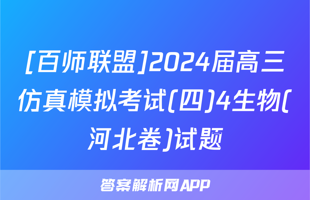 [百师联盟]2024届高三仿真模拟考试(四)4生物(河北卷)试题