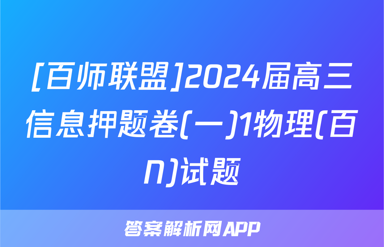 [百师联盟]2024届高三信息押题卷(一)1物理(百N)试题