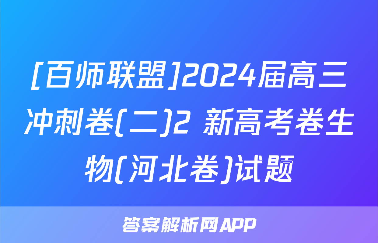 [百师联盟]2024届高三冲刺卷(二)2 新高考卷生物(河北卷)试题