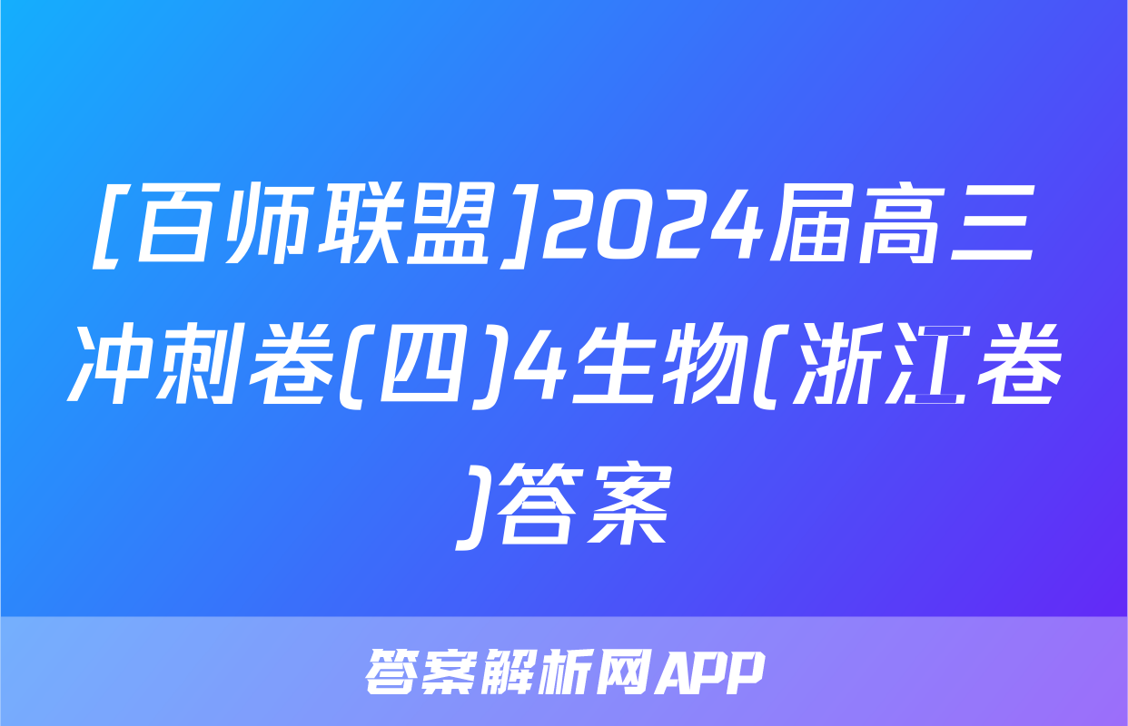 [百师联盟]2024届高三冲刺卷(四)4生物(浙江卷)答案