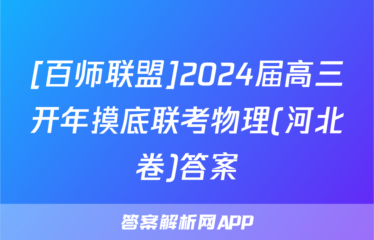 [百师联盟]2024届高三开年摸底联考物理(河北卷)答案