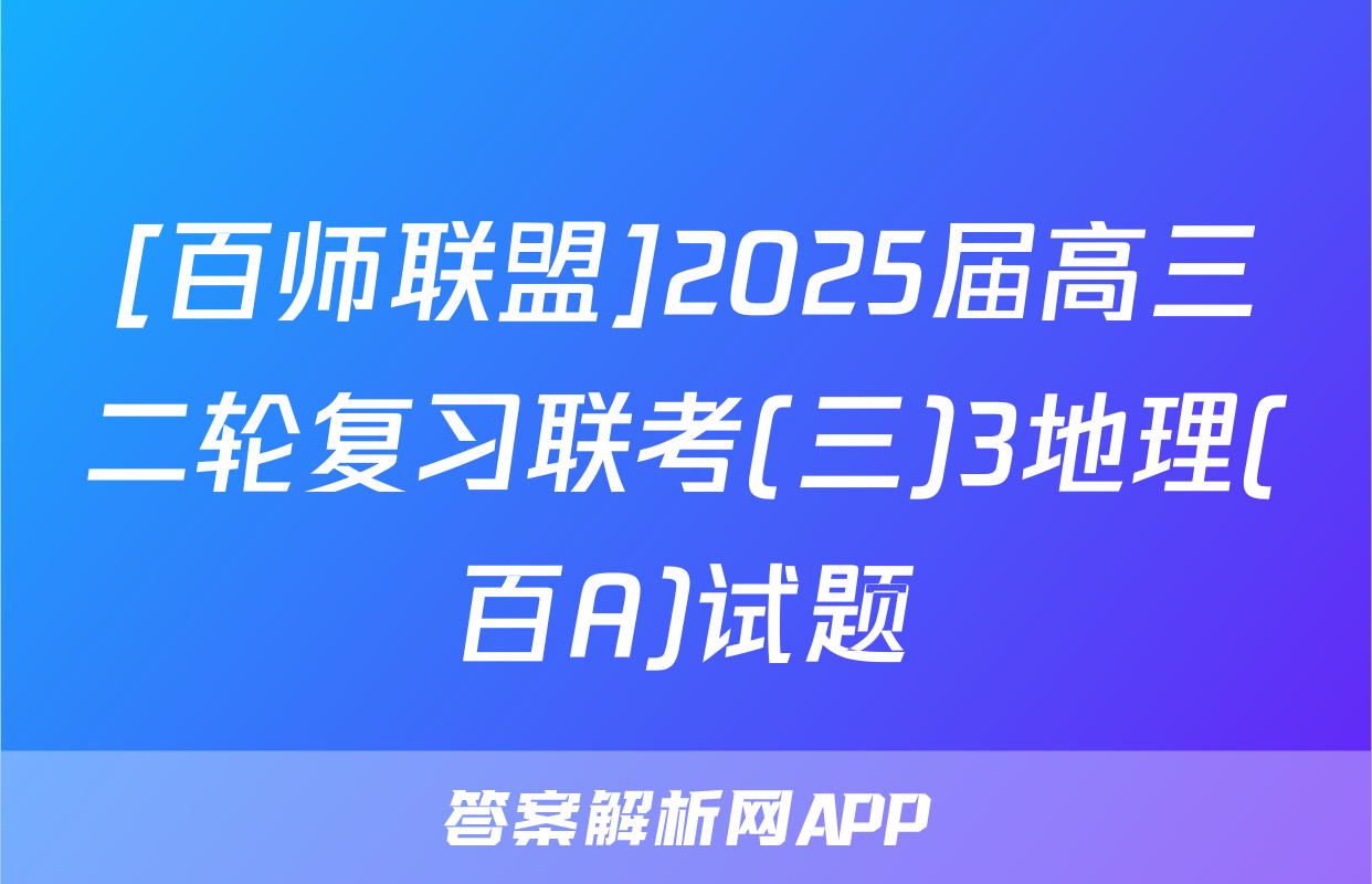 [百师联盟]2025届高三二轮复习联考(三)3地理(百A)试题