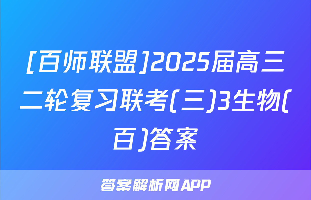 [百师联盟]2025届高三二轮复习联考(三)3生物(百)答案